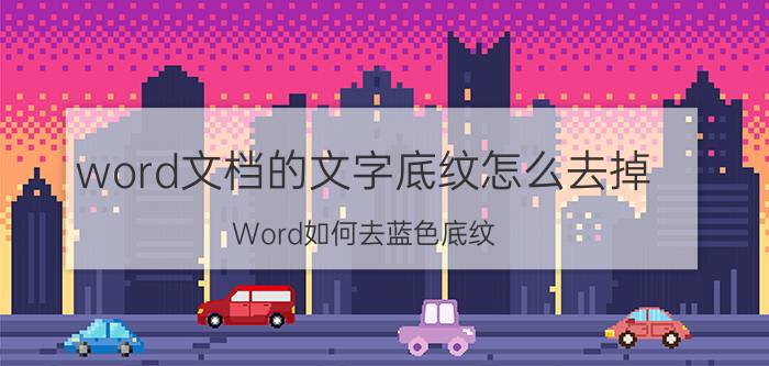 word文档的文字底纹怎么去掉 Word如何去蓝色底纹？